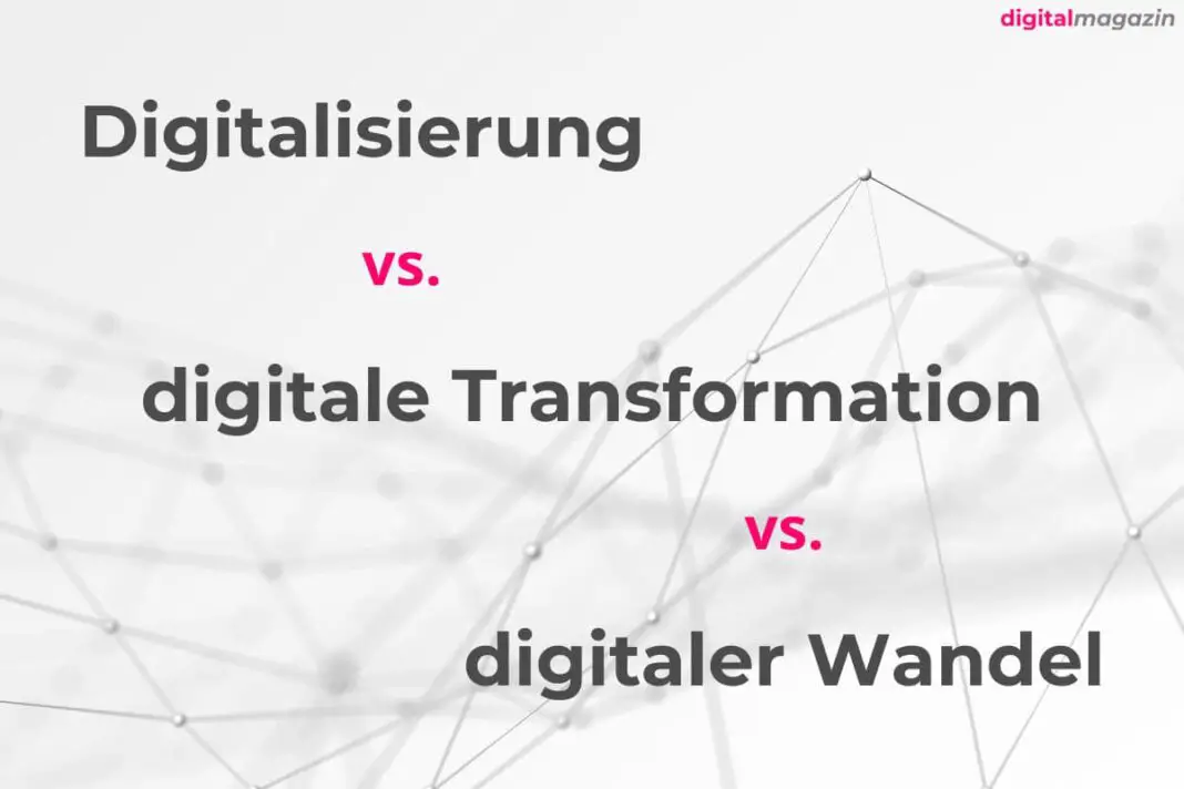 Digitalisierung versus digitale Transformation versus digitaler Wandel: Eine Betrachtung der Unterschiede der Begrifflichkeiten.