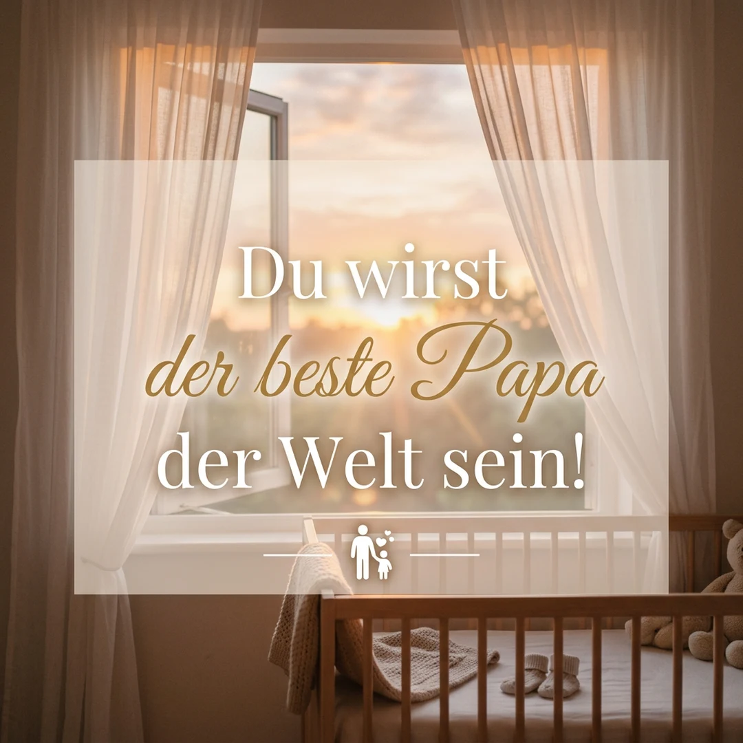 Du wirst der beste Papa der Welt sein!