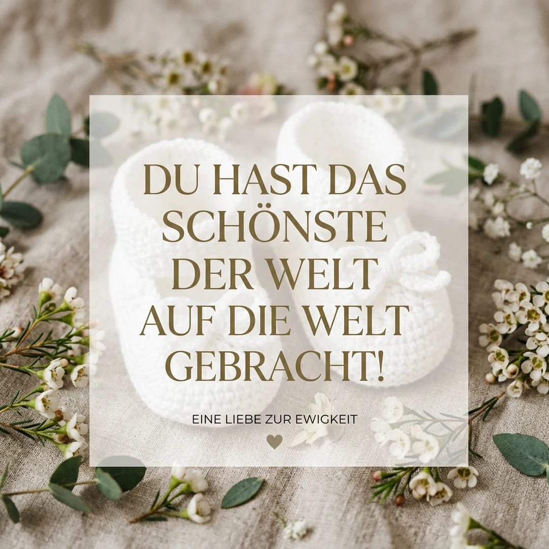 Du hast das Schönste der Welt auf die Welt gebracht!