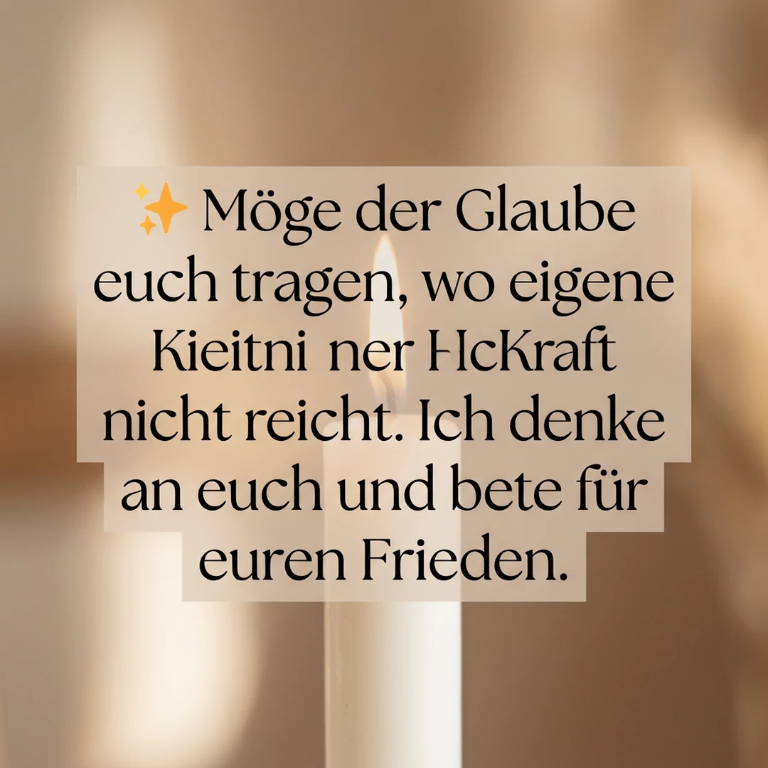 ✨ Möge der Glaube euch tragen, wo eigene Kraft nicht reicht. Ich denke an euch und bete für euren Frieden.