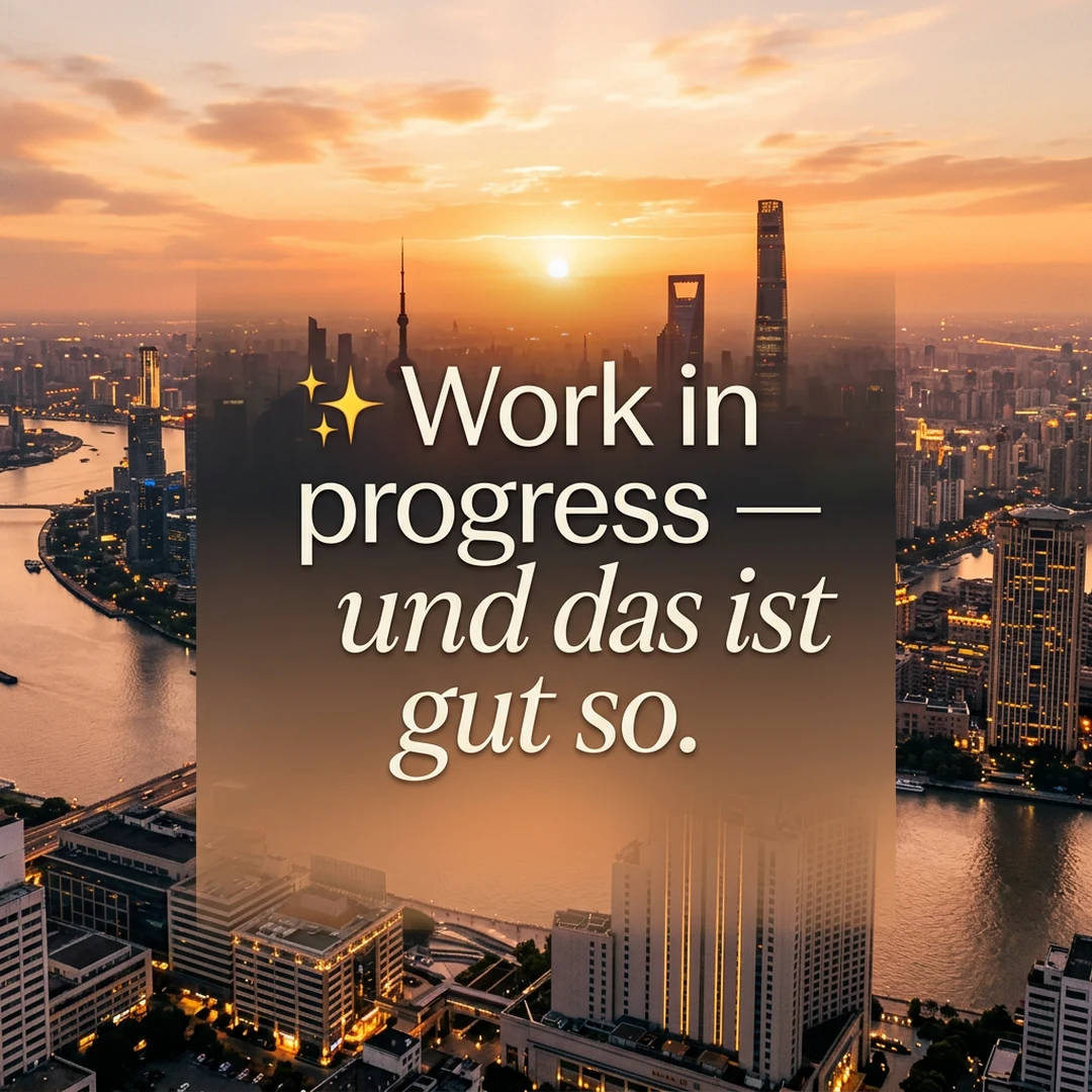 ✨ Work in progress — und das ist gut so.