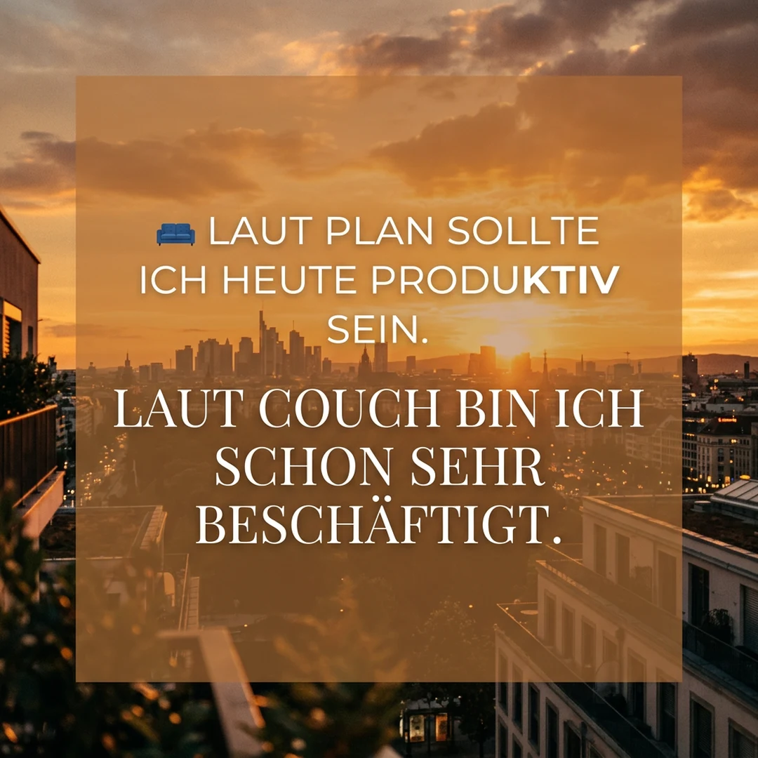 🛋️ Laut Plan sollte ich heute produktiv sein. Laut Couch bin ich schon sehr beschäftigt.